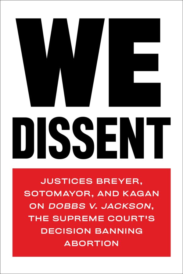 We Dissent: Justices Breyer, Sotomayor, and Kagan on Dobbs v. Jackson